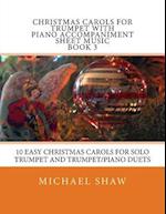 Christmas Carols For Trumpet With Piano Accompaniment Sheet Music Book 3: 10 Easy Christmas Carols For Solo Trumpet And Trumpet/Piano Duets 