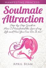 Manifesting Princess - Soulmate Attraction: The Step-by-Step Guide to How I Manifested the Love of my Life and How You Can Do It, too! 