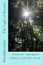 The Light of Reason: Volume III - Apologetics, Fallacies, and Other Frauds 