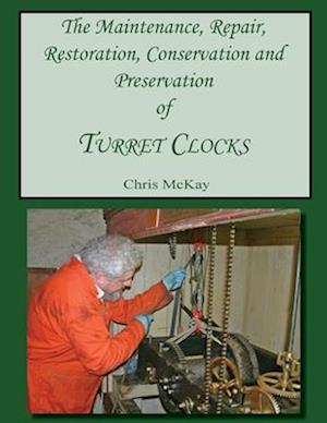 The Maintenance, Repair, Restoration, Conservation and Preservation of Turret Clocks