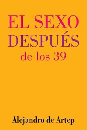 Sex After 39 (Spanish Edition) - El Sexo Después de Los 39