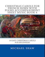 Christmas Carols For French Horn With Piano Accompaniment Sheet Music Book 4: 10 Easy Christmas Carols For Beginners 