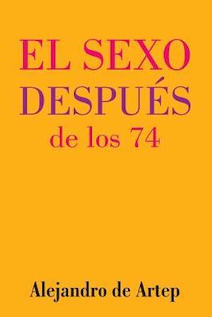 Sex After 74 (Spanish Edition) - El Sexo Después de Los 74