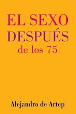 Sex After 75 (Spanish Edition) - El Sexo Después de Los 75