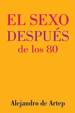 Sex After 80 (Spanish Edition) - El Sexo Después de Los 80