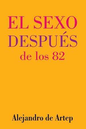 Sex After 82 (Spanish Edition) - El Sexo Después de Los 82