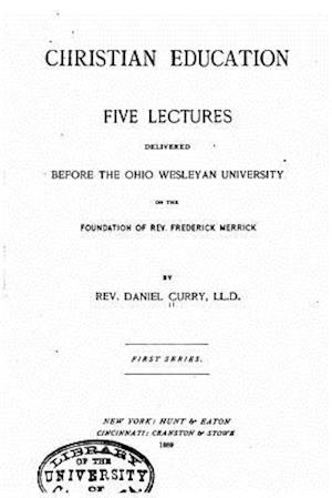 Christian Education, Five Lectures Delivered Before the Ohio Wesleyan University