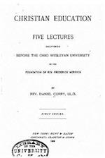 Christian Education, Five Lectures Delivered Before the Ohio Wesleyan University