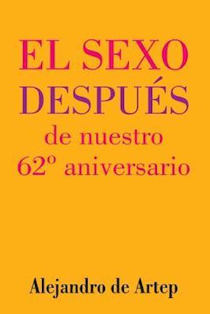 Sex After Our 62nd Anniversary (Spanish Edition) - El Sexo Después de Nuestro 62° Aniversario