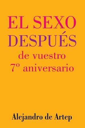 Sex After Your 7th Anniversary (Spanish Edition) - El Sexo Después de Vuestro 7° Aniversario