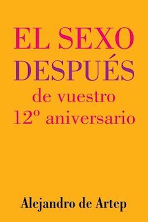 Sex After Your 12th Anniversary (Spanish Edition) - El Sexo Después de Vuestro 12° Aniversario