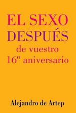 Sex After Your 16th Anniversary (Spanish Edition) - El Sexo Después de Vuestro 16° Aniversario