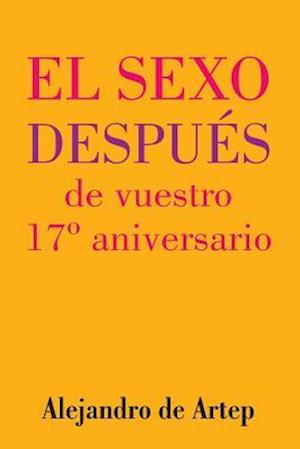 Sex After Your 17th Anniversary (Spanish Edition) - El Sexo Después de Vuestro 17° Aniversario