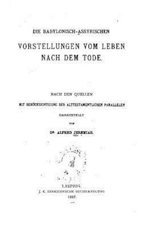 Die Babylonisch-Assyrischen Vorstellungen Vom Leben Nach Dem Tode