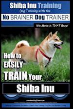 Shiba Inu Training Dog Training with the No Brainer Dog Trainer We Make It That Easy!