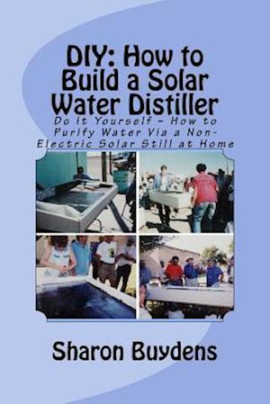 DIY: How to Build a Solar Water Distiller: Do It Yourself - Make a Solar Still to Purify H20 Without Electricity or Water Pressure