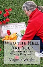 Who the Hell Are You?: Alzheimer's the Wrong Diagnosis 