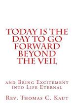 Today Is the Day to Go Forward Beyond the Veil