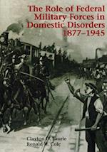 The Role of Federal Military Forces in Domestic Disorders, 1877-1945
