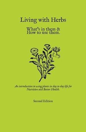 Living with Herbs: An Introduction to using Plants in Day to Day Life for Nutrition and Better Health