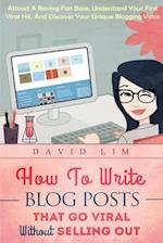 How To Write Blog Posts That Go Viral Without Selling Out