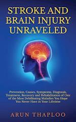 Stroke and Brain Injury Unraveled: Prevention, Causes, Symptoms, Diagnosis, Treatment, Recovery and Rehabilitation of One of the Most Debilitating Mal
