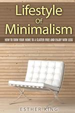 Lifestyle Of Minimalism: How To Turn Your Home To a Clutter Free and Enjoy With Less 