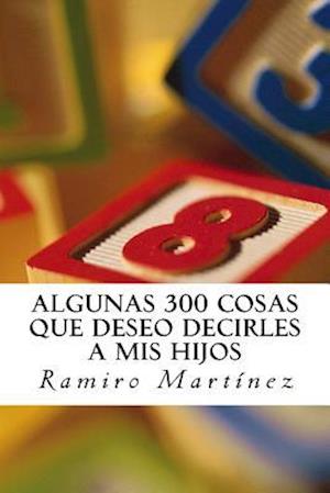 Algunas 300 Cosas Que Deseo Decirles a MIS Hijos