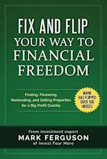 Fix and Flip Your Way to Financial Freedom: Finding, Financing, Repairing and Selling Investment Properties. 