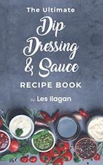 The Ultimate Dip, Dressing & Sauce RECIPE BOOK