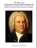 The Music of Johann Sebastian Bach Made Easy for Solo Classical Guitar