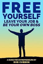 Free Yourself, Leave Your Job and Be Your Own Boss