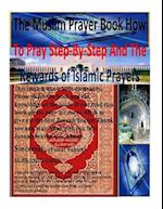 The Muslim Prayer Book How to Pray Step-By-Step and the Rewards of Islamic Prayers