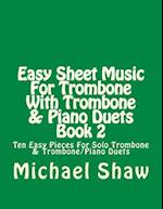 Easy Sheet Music For Trombone With Trombone & Piano Duets Book 2: Ten Easy Pieces For Solo Trombone & Trombone/Piano Duets 