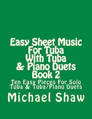 Easy Sheet Music For Tuba With Tuba & Piano Duets Book 2: Ten Easy Pieces For Solo Tuba & Tuba/Piano Duets