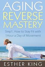 Aging Reverse Mastery 1: Step1. How to Stay Fit with 1Hour a Day of Movement 