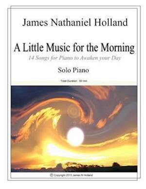 A Little Music for the Morning Piano Solo: 14 Pieces to Awaken Your Day