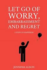 Let Go Of Worry, Embarrassment and Regret
