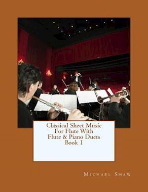 Classical Sheet Music For Flute With Flute & Piano Duets Book 1: Ten Easy Classical Sheet Music Pieces For Solo Flute & Flute/Piano Duets