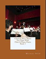 Classical Sheet Music For Flute With Flute & Piano Duets Book 1: Ten Easy Classical Sheet Music Pieces For Solo Flute & Flute/Piano Duets 