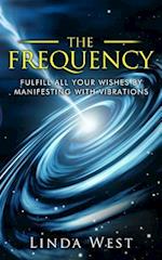 The Frequency, Fulfill All Your Wishes by Manifesting with Vibrations