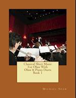 Classical Sheet Music For Oboe With Oboe & Piano Duets Book 1: Ten Easy Classical Sheet Music Pieces For Solo Oboe & Oboe/Piano Duets 