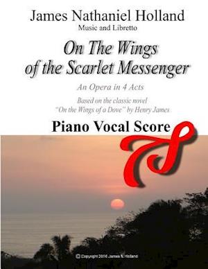 On the Wings of the Scarlet Messenger An Opera in 4 Acts: Piano Vocal Score