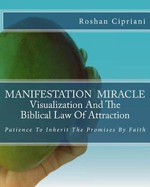 Manifestation Miracle Visualization and the Biblical Law of Attraction
