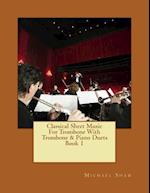 Classical Sheet Music For Trombone With Trombone & Piano Duets Book 1: Ten Easy Classical Sheet Music Pieces For Solo Trombone & Trombone/Piano Duets 