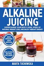 Alkaline Juicing: Supercharge Your Body & Mind, Speed Up Natural Weight Loss, and Enjoy Vibrant Energy 