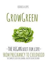 Grow Green-The Vegan Diet for Life- From Pregnacy to Childhood