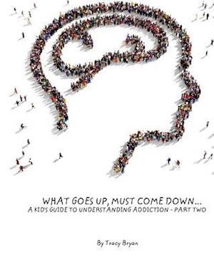 What Goes Up, Must Come Down...a Kid's Guide to Understanding Addiction-Part Two