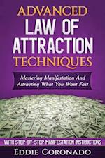 Advanced Law of Attraction Techniques: Mastering Manifestation and Attracting What You Want Fast! 