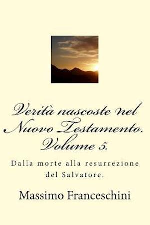 Verità Nascoste Nel Nuovo Testamento. Volume 5.